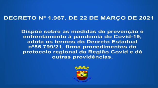 DECRETO Nº 1.967, DE 22 DE MARÇO DE 2021.  Dispõe sobre as medidas de prevenção e enfrentamento à pandemia do Covid-19